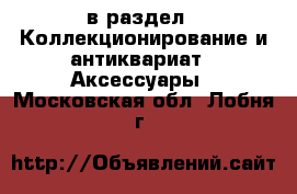  в раздел : Коллекционирование и антиквариат » Аксессуары . Московская обл.,Лобня г.